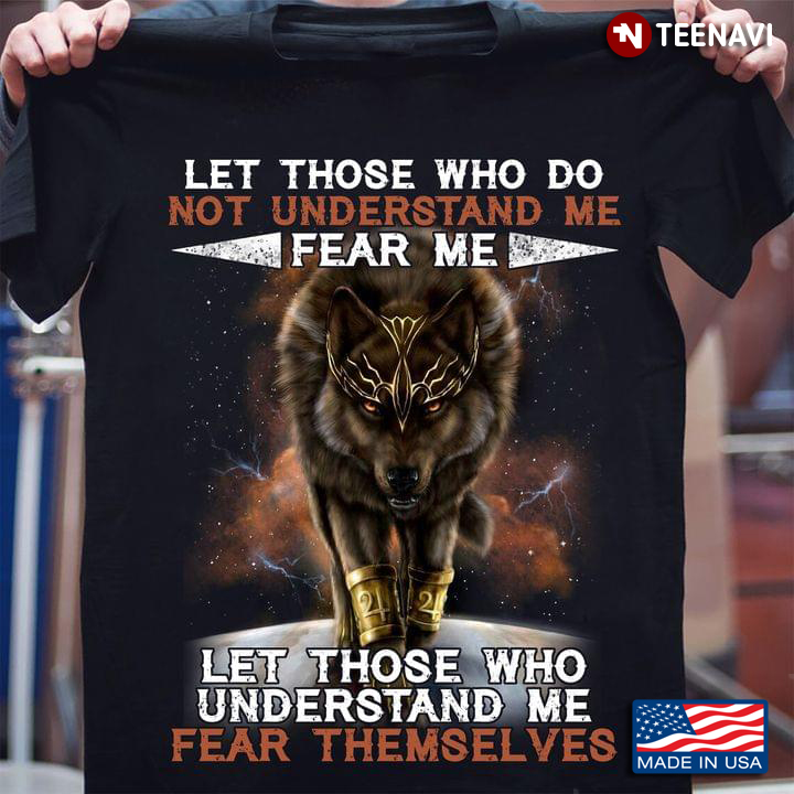 Wolf Let Those Who Do Not Understand Me Fear Me Let Those Who Understand Me Fear Themselves