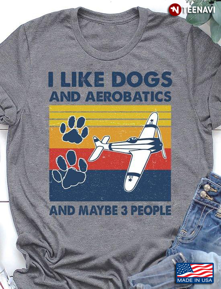 I Like Dogs And Aerobatics And Maybe 3 People Vintage