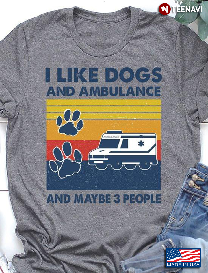 I Like Dogs And Ambulance And Maybe 3 People Vintage