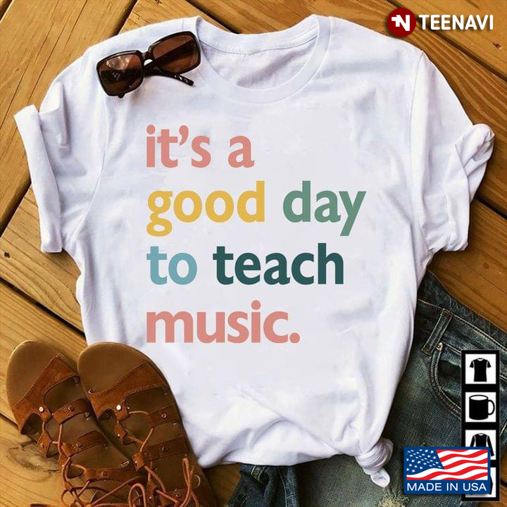 It's A Good Day To Teach Music Teacher