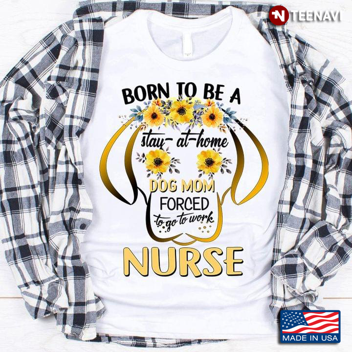 Born To Be A Stay At Home Dog Mom Forced To Go To Work Nurse