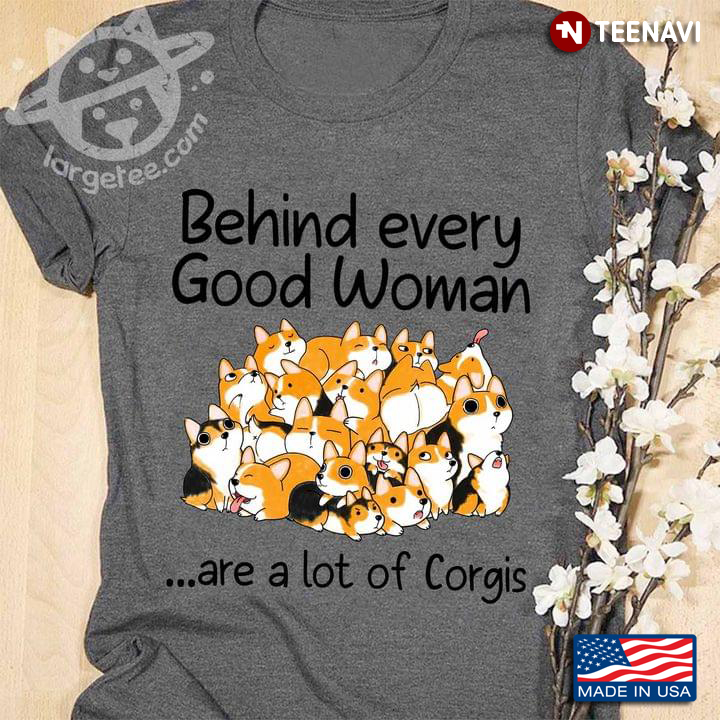 Behind Every Good Woman Are A Lot Of Corgis
