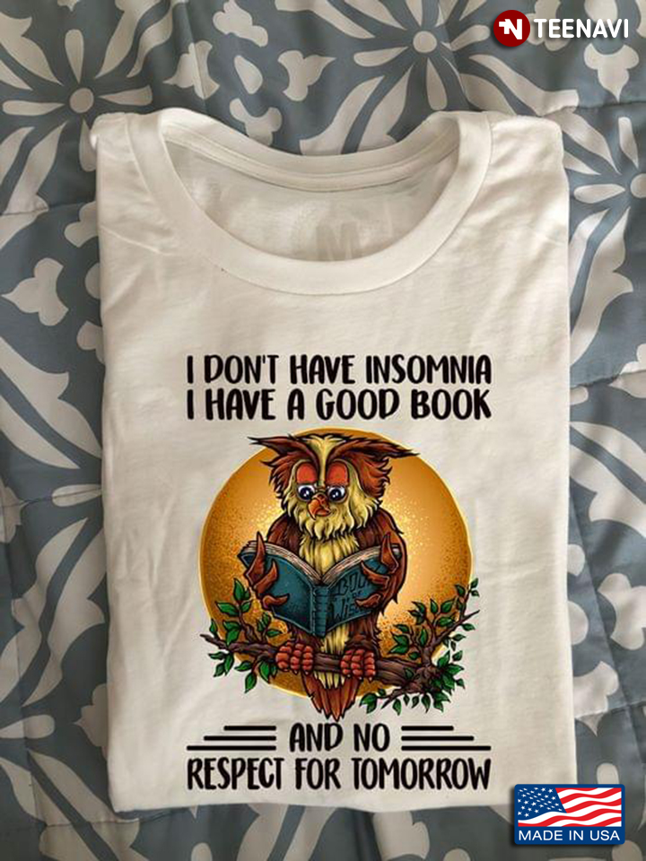 I Don't Have Insomnia I Have A Good Book And No Respect For Tomorrow Owl Is Reading Book