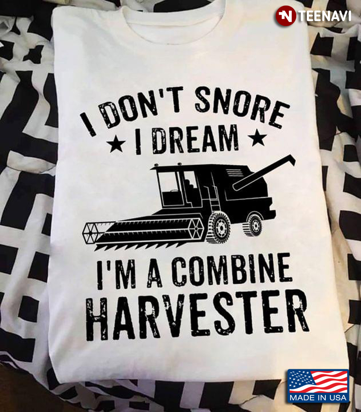 I Don't Snore I Dream I'm A Combine Harvester