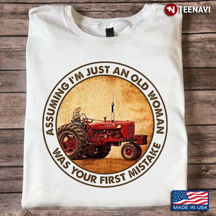 Assuming I'm Just An Old Woman Was Your First Mistake Woman Drives Tractor