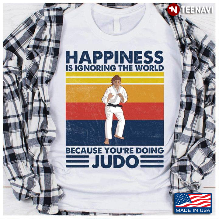 Happiness Is Ignoring The World Because You're Doing Judo Vintage