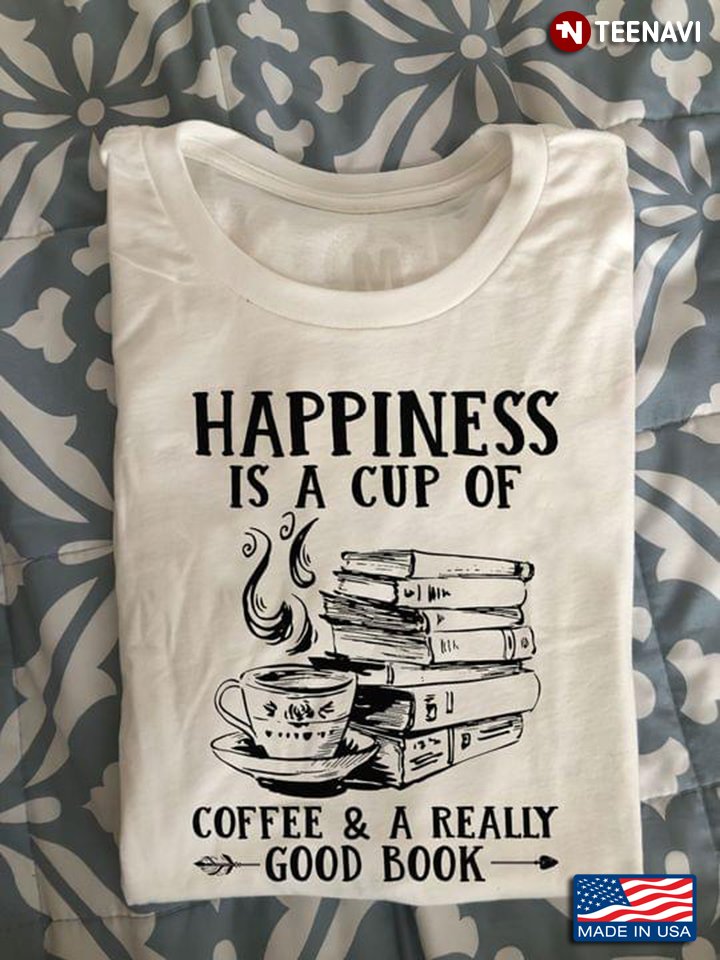 Happiness Is A Cup Of Coffee And A Really Good Book