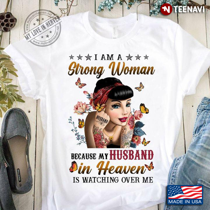 I Am A Strong Woman Because My Husband In Heaven Is Watching Over Me