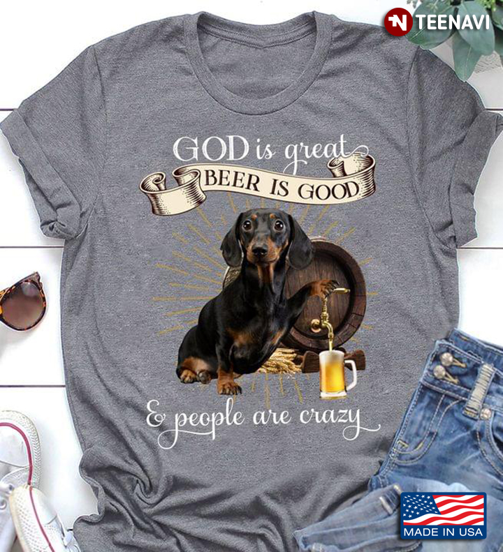 God Is Great Beer Is Good And People Are Crazy Dachshund