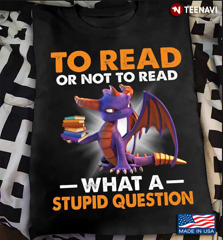 To Read Or Not To Read What A Stupid Question Dragon And Books