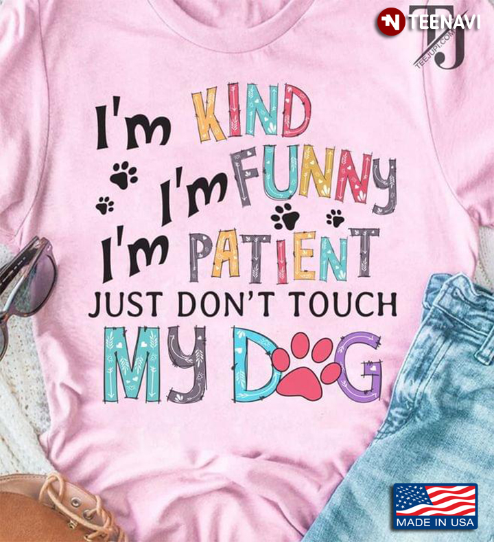 Im Kind Im Funny Im Patient Just Dont Tough My Dog Dog Lovers
