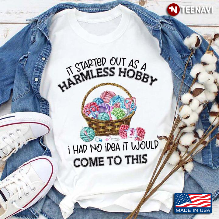 It Started Out As A Harmless Hobby I Had No Idea It Would Come To This Knitting