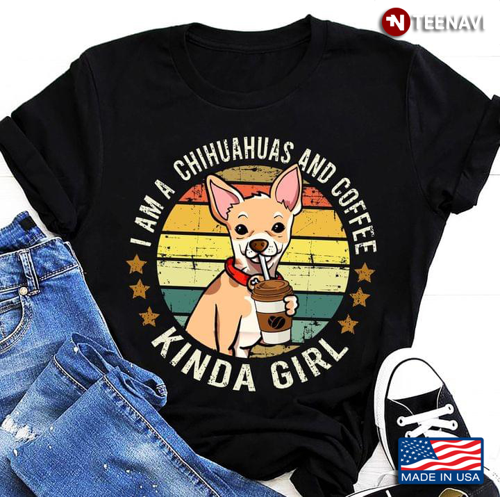 I Am A Chihuahuas And Coffee Kinda Girl Vintage