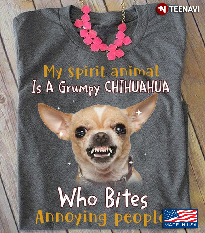 My Spirit Animal Is A Grumpy Chihuahua Who Bites Annoying People