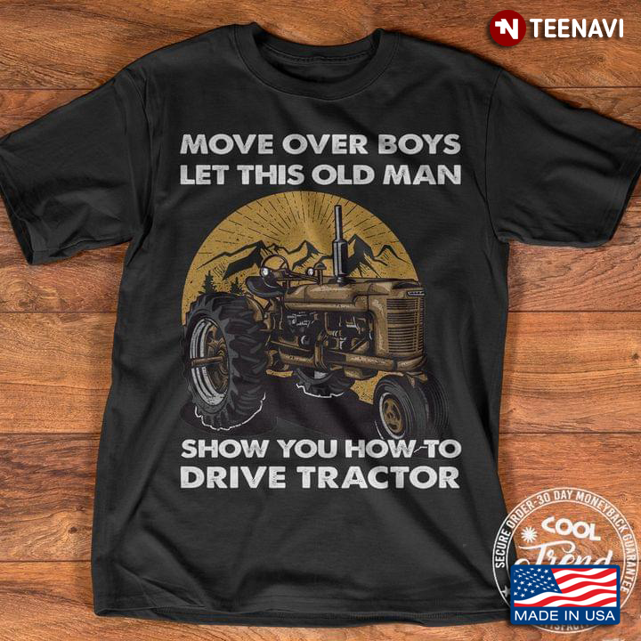 Move Over Boys Let This Old Man Shoe You How To Drive Tractor