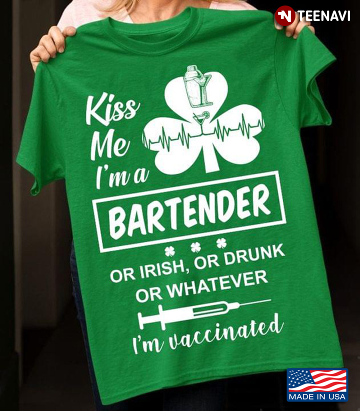 Kiss Me I'm A Bartender Or Irish Or Drunk Or Whatever I'm Vaccinated St Patricks Day