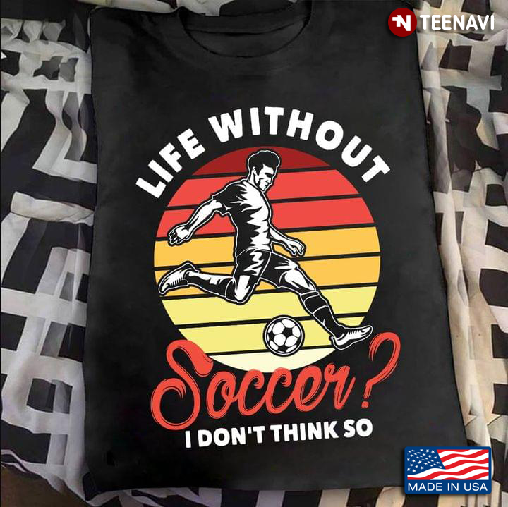 Life Without Soccer I Don't Think So Vintage