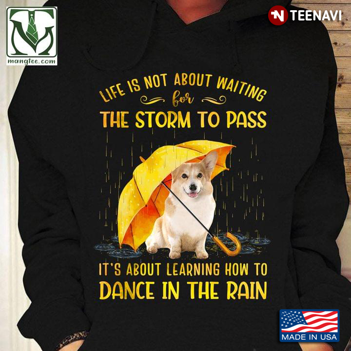 Corgi Life Is Not About Waiting For The Storm To Pass It's About Learning How To Dance In The Rain