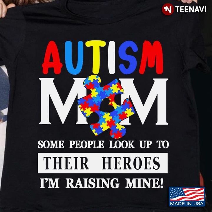Autism Mom Some People Look Up To Their Heroes I'm Raising Mine Autism Awareness