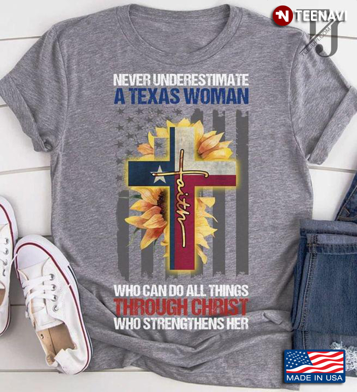 Never Underestimate A Texas Woman Who Can Do All Things Through Christ Who Strengthens Her