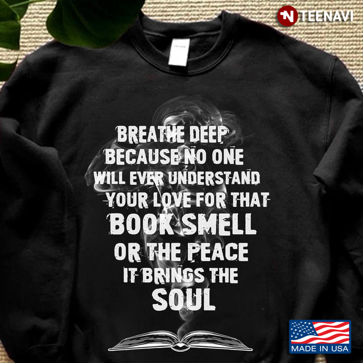 Breathe Deep Because No One Will Ever Understand Your Love For That Book Smell Or The Peace