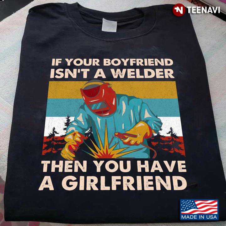 If Your Boyfriend Isn't A Welder Then You Have A Girlfriend Vintage