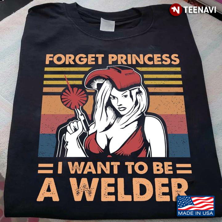 Forget Princess I Want To Be A Welder Vintage