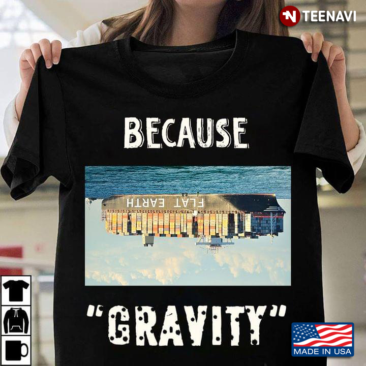 Because Gravity Flat Earth