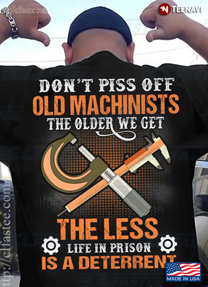 Don't Piss Off Old Machinists The Older We Get The Less Life In Prison Is A Deterrent