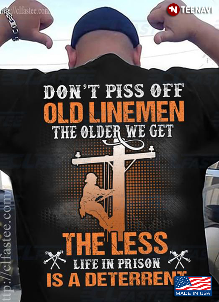 Don't Piss Off Old Linemen The Older We Get The Less Life In Prison Is A Deterrent