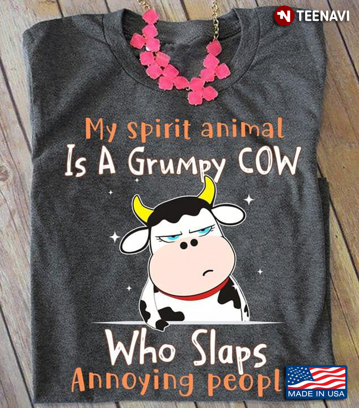 My Spirit Animal Is A Grumpy Cow Who Slaps Annoying People