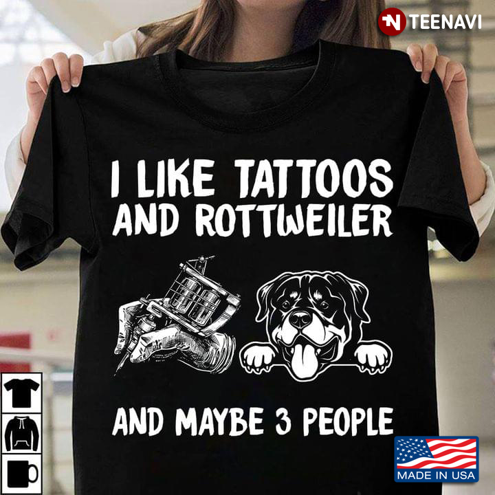 I Like Tattoos And Rottweiler And Maybe 3 People