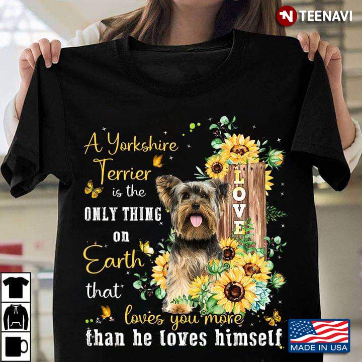 A Yorkshire Terrier Is The Only Thing On Earth That Loves You More Than He Loves Himself