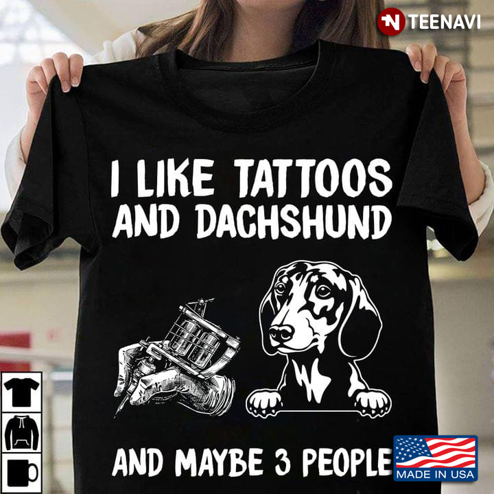 I Like Tattoos And Dachshund And Maybe 3 People