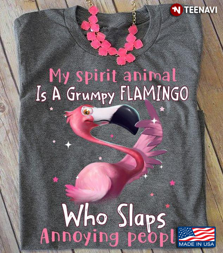 My Spirit Animal Is A Grumpy Flamingo Who Slaps Annoying People