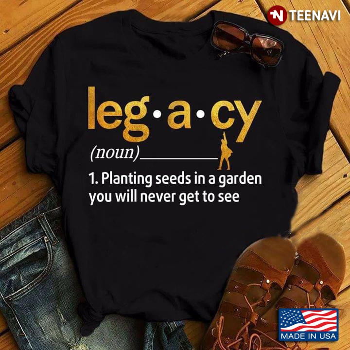 Legacy Planting Seeds In A Garden You Will Never Get To See