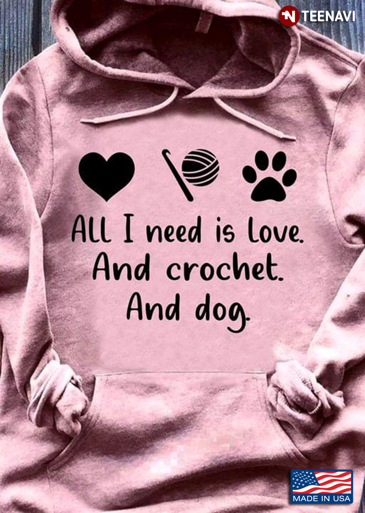 All I Need Is Love And Crochet And Dog