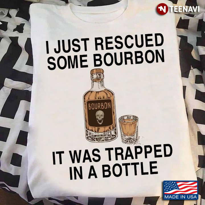 I Just Rescued Some Bourbon It Was Trapped In A Bottle