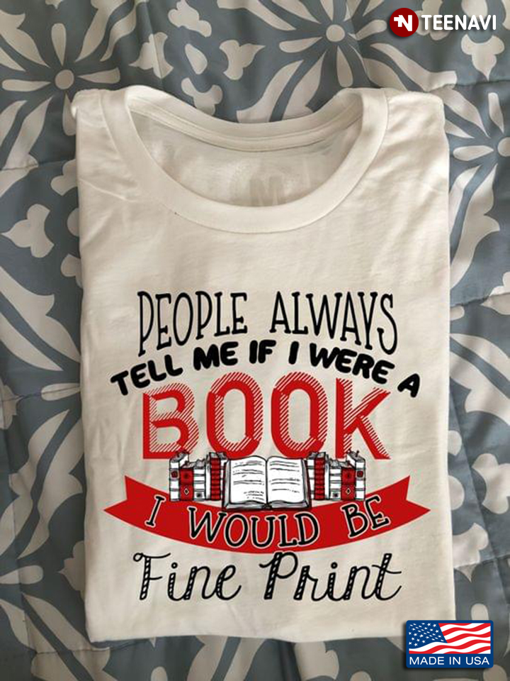 People Always Tell Me If I Were A Book I Would Be Fine Print