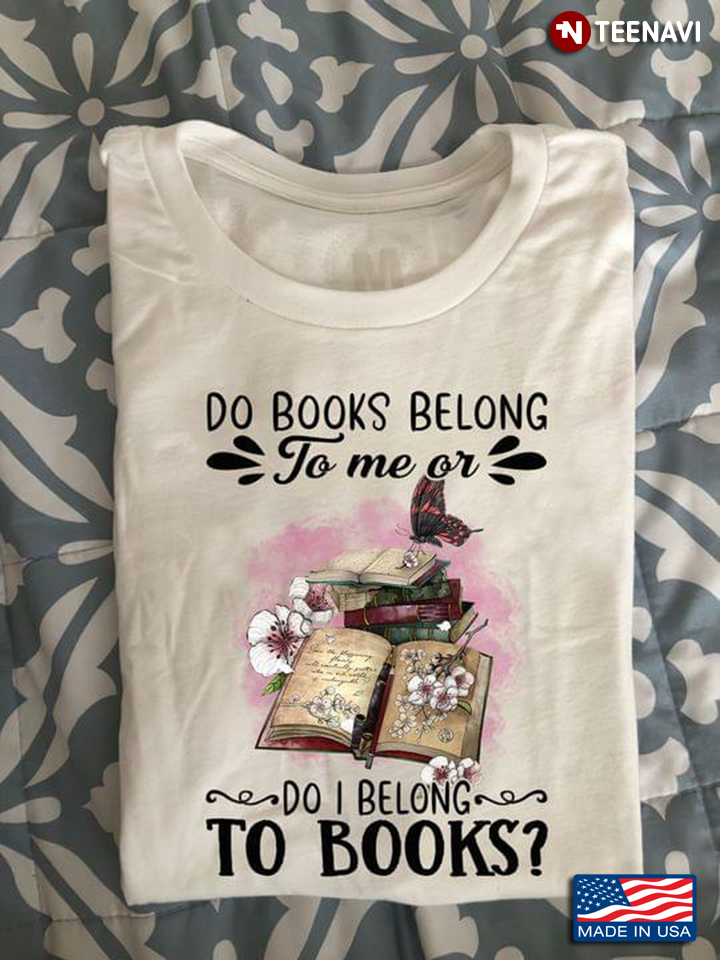 Do Books Belong To Me Or Do I Belong To Books Book Lovers