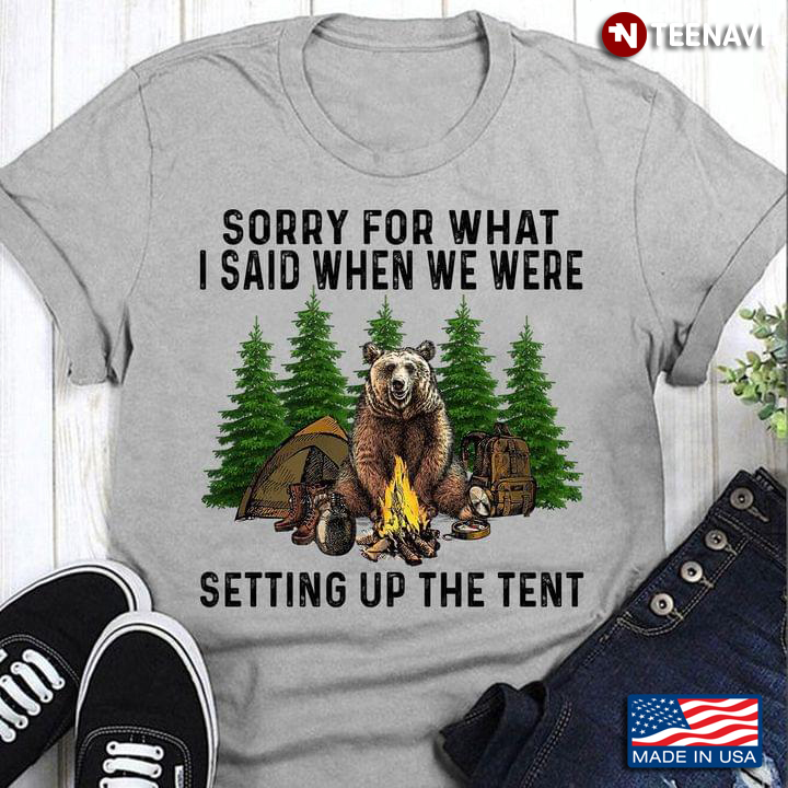 Sorry For What I Said When We Were Setting Up The Tent Bear Camping