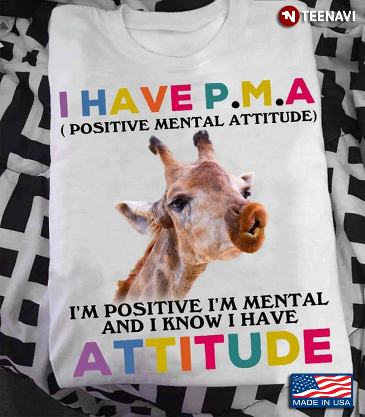 Giraffe I Have P.M.A Positive Mental Attitude I'm Positive I'm Mental And I Know I Have Attitude