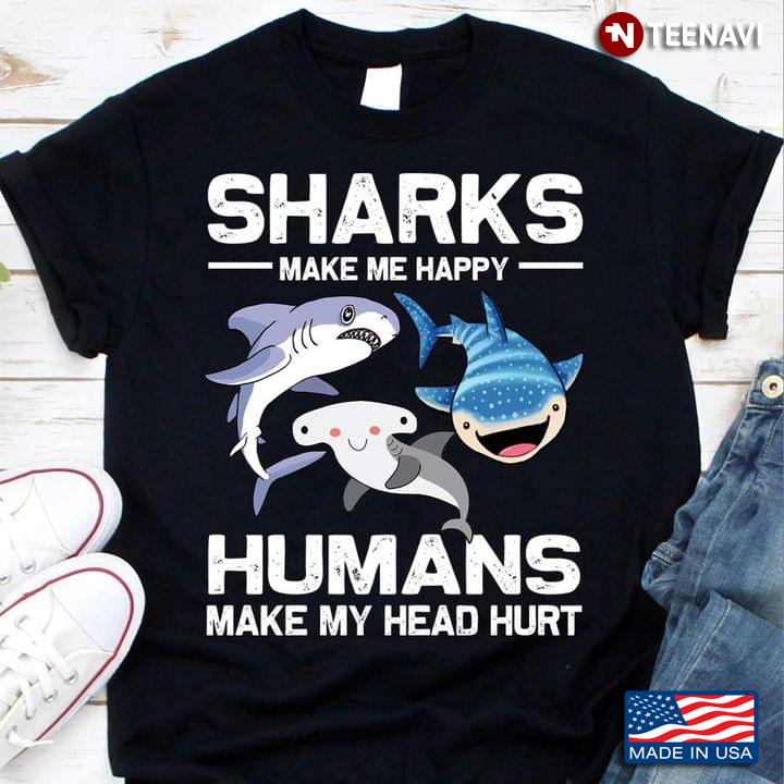 Sharks Make Me Happy Humans Make My Head Hurt
