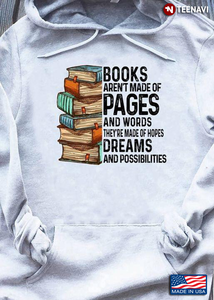 Books Aren't Made Of Pages And Words They're Made Of Hopes Dreams And Possibilities