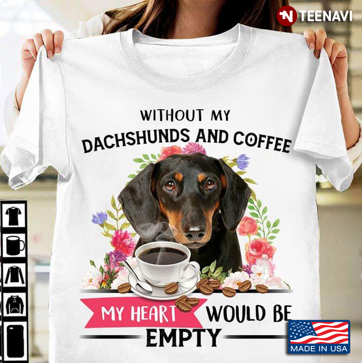 Without My Dachshunds And Coffee My Heart Would Be Empty