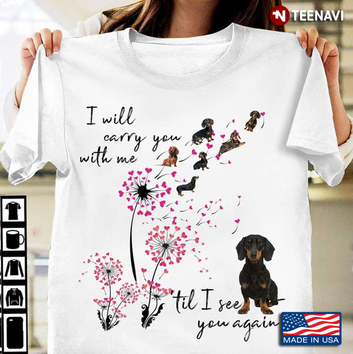 I Will Carry You With Me Til I See You Again Dachshund