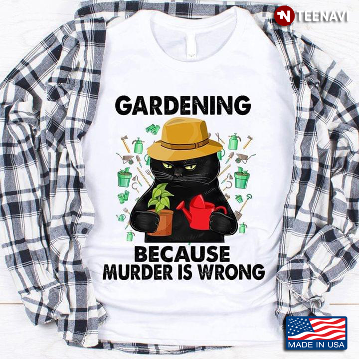 Gardening Because Murder Is Wrong Black Cat