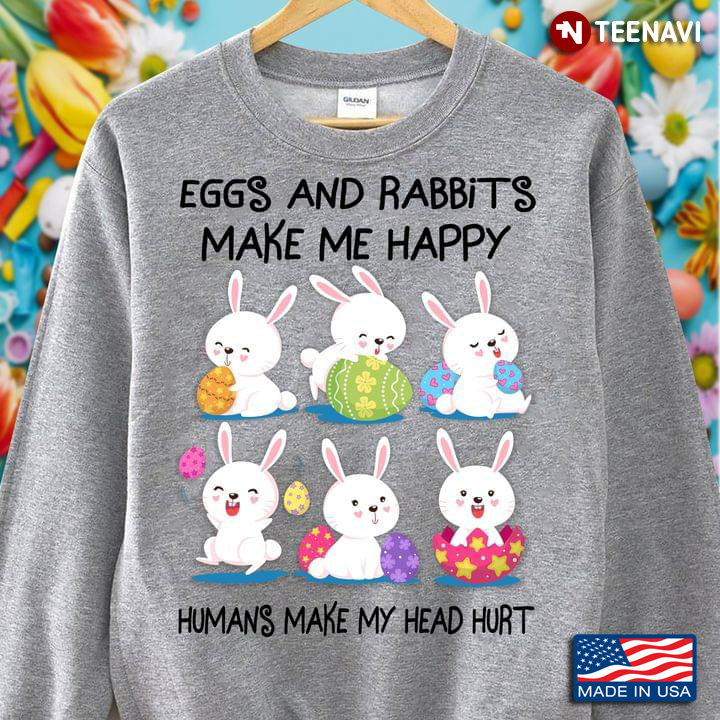 Eggs And Rabbits Make Me Happy Humans Make My Head Hurt Happy Easter