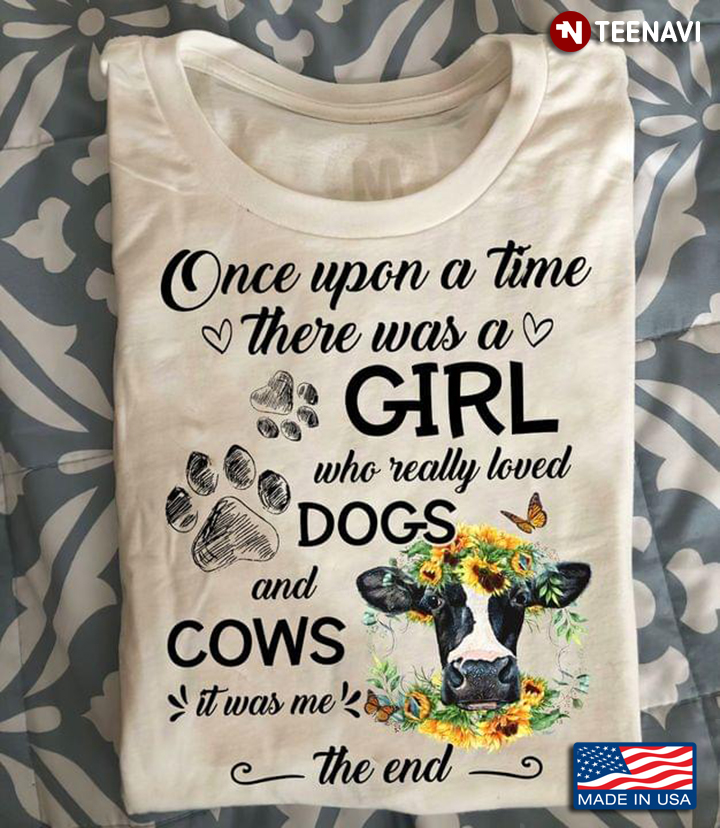 Once Upon A Time There Was A Girl Who Really Loved Dogs And Cows It Was Me The End