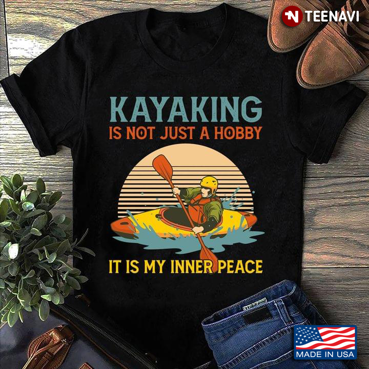 Kayaking Is Not Just A Hobby It Is My Inner Peace Vintage